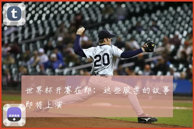 世界杯开赛在即：这些股票的故事即将上演