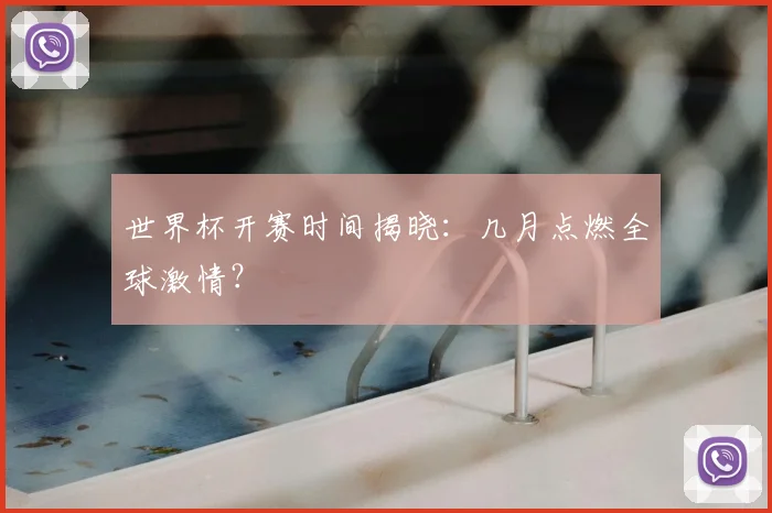 世界杯开赛时间揭晓：几月点燃全球激情？