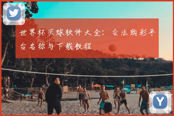 世界杯买球软件大全：合法购彩平台名称与下载教程