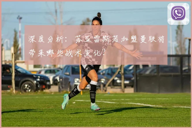 深度分析：苏亚雷斯若加盟曼联将带来哪些战术变化？